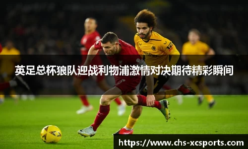 英足总杯狼队迎战利物浦激情对决期待精彩瞬间